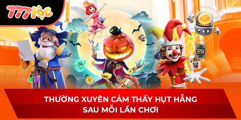 Thường xuyên cảm thấy hụt hẫng sau mỗi lần chơi