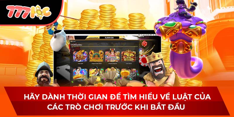 Hãy dành thời gian để tìm hiểu về luật của các trò chơi trước khi bắt đầu
