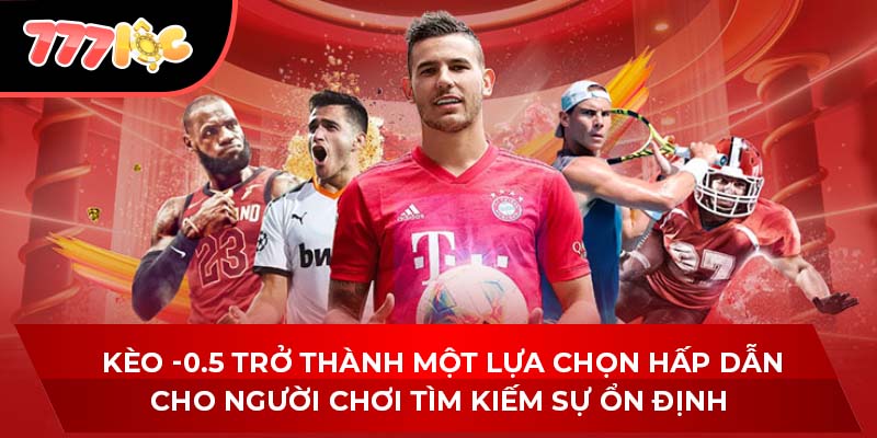 Kèo -0.5 trở thành một lựa chọn hấp dẫn cho người chơi tìm kiếm sự ổn định