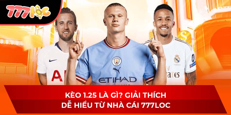 Kèo 1.25 Là Gì? Giải Thích Dễ Hiểu Từ 777LOC