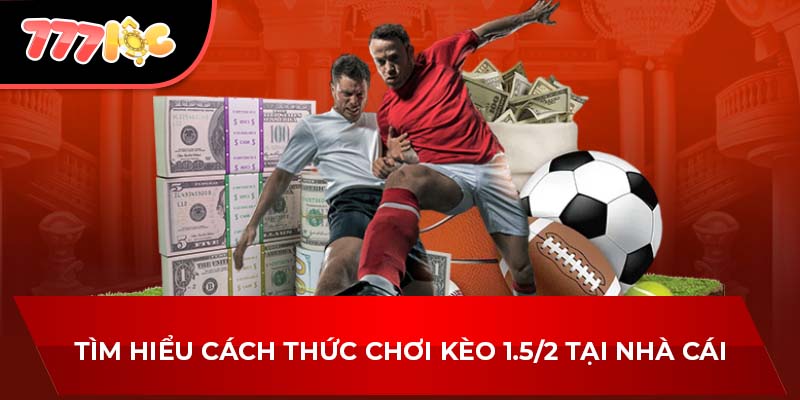 Tìm hiểu cách thức chơi kèo 1.5/2 tại nhà cái