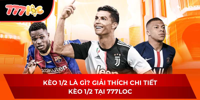 Kèo 1/2 Là Gì? Giải Thích Chi Tiết Kèo 1/2 Tại 777LOC