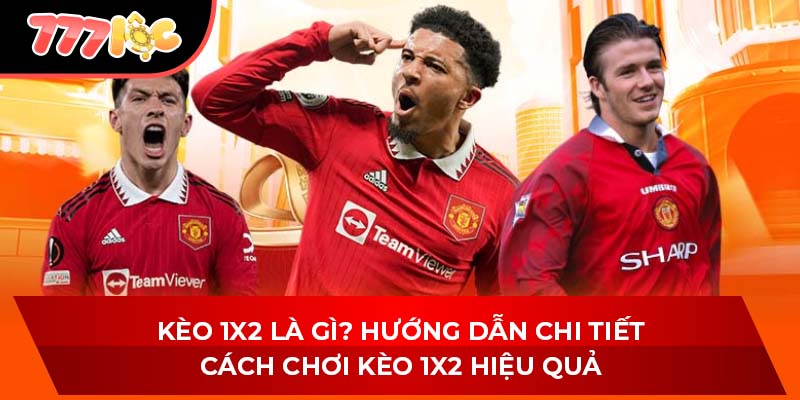 Kèo 1x2 Là Gì? Hướng Dẫn Chi Tiết Cách Chơi Kèo 1x2 Hiệu Quả