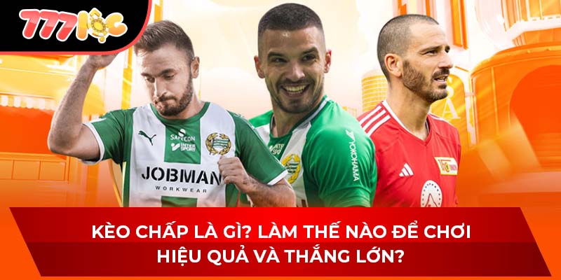 Kèo Chấp Là Gì? Làm Thế Nào Để Chơi Hiệu Quả Và Thắng Lớn?