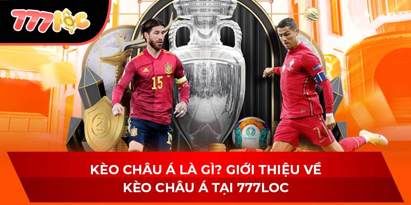 Kèo Châu Á Là Gì? Giới Thiệu Về Kèo Châu Á Tại 777LOC