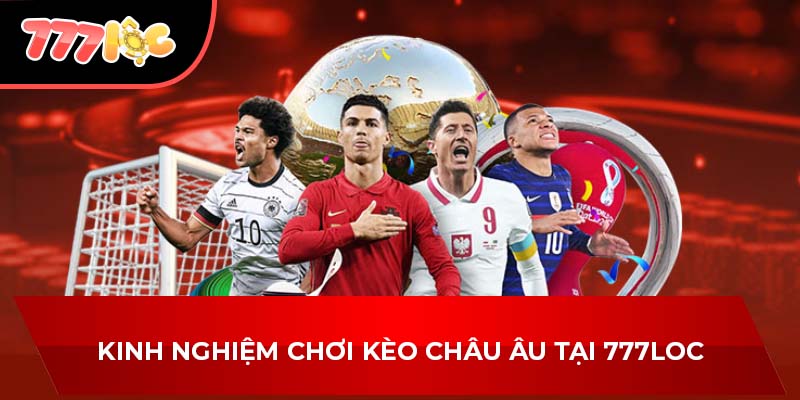 Kinh nghiệm chơi kèo Châu Âu tại 777LOC