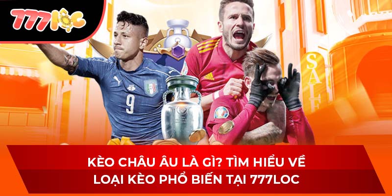 Kèo Châu Âu Là Gì? Tìm Hiểu Về Loại Kèo Phổ Biến Tại 777LOC