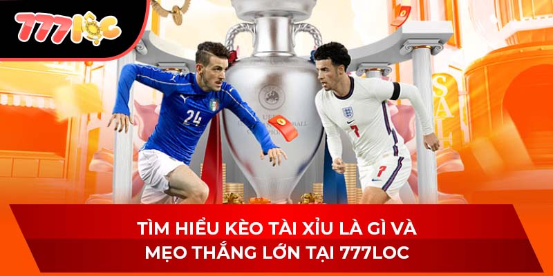 Tìm Hiểu Kèo Tài Xỉu Là Gì Và Mẹo Thắng Lớn Tại 777LOC